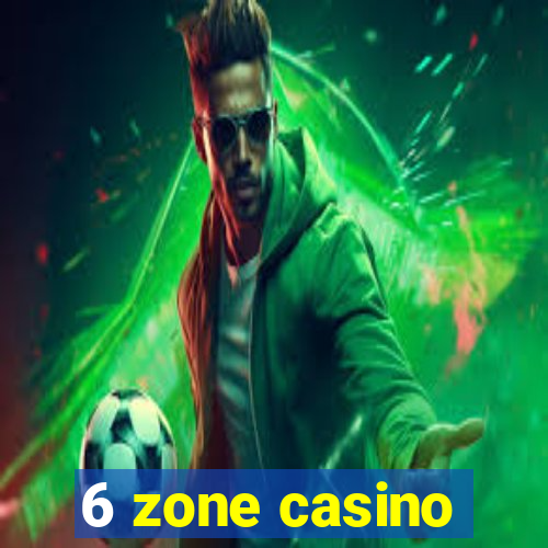 6 zone casino